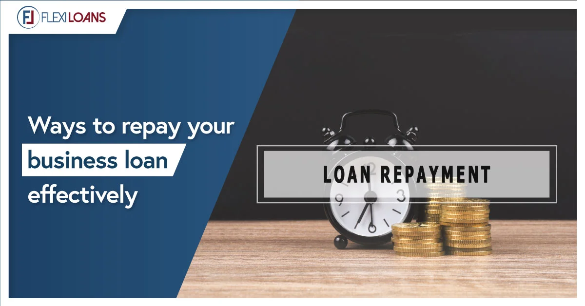 WAYS TO REPAY YOUR BUSINESS LOANS EFFECTIVELY?