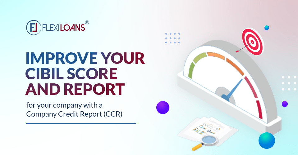 Improve your CIBIL score and report for your company with a Company Credit Report (CCR)