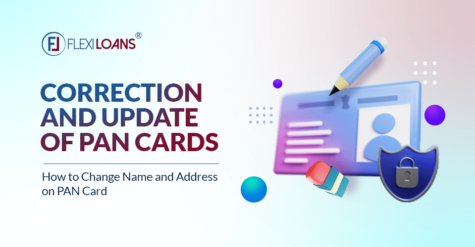 Correction and Update of PAN Cards – How to Change Name and Address on PAN Card