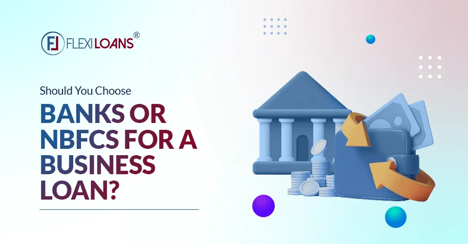 Should You Choose Banks Or NBFCs For A Business Loan?