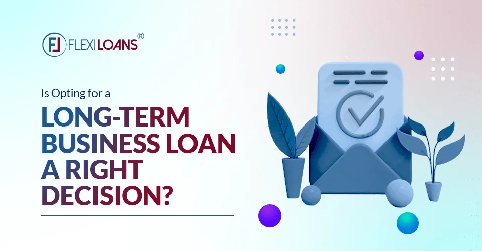 Is Opting For A Long-Term Business Loan A Right Decision?