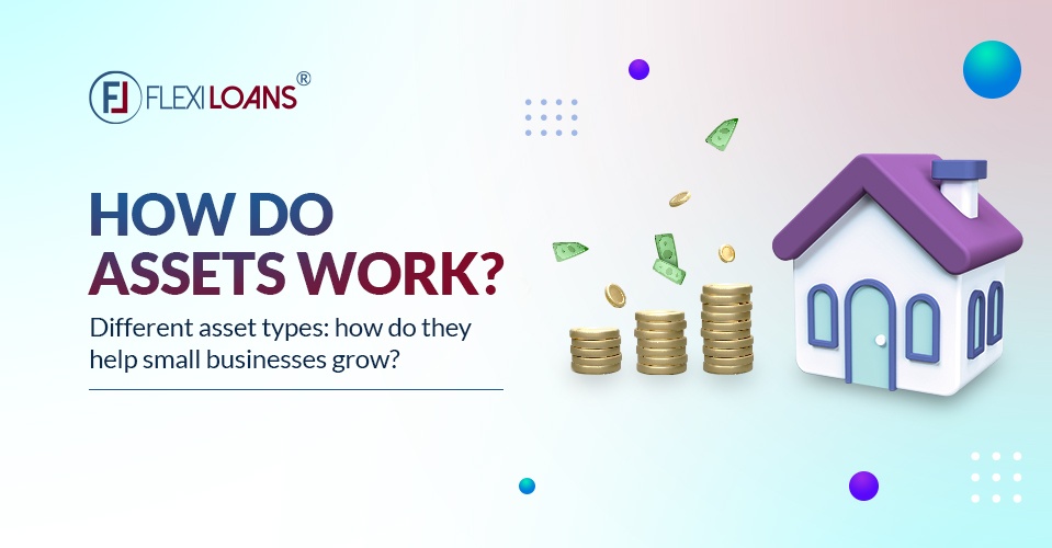 How Do Assets Work? Different Asset Types: How Do They Help Small Businesses Grow?