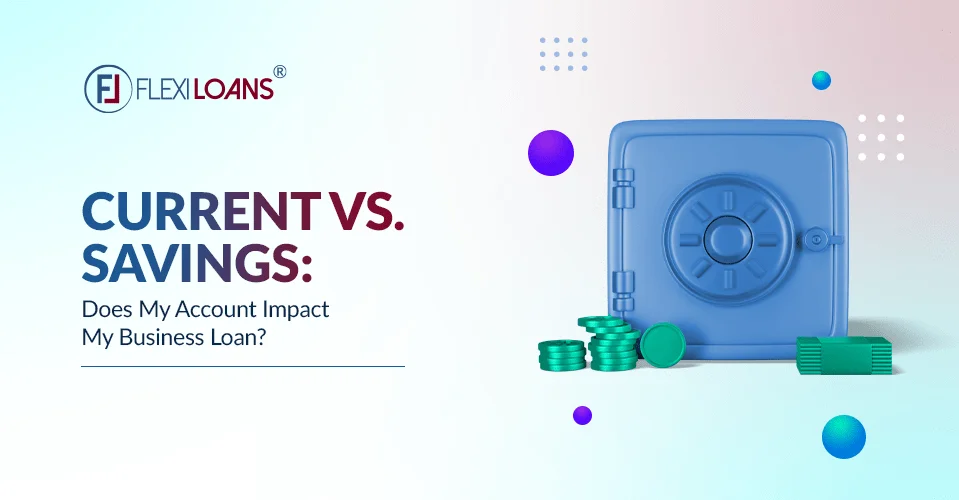 Current vs. Savings: Does My Account Impact My Business Loan?