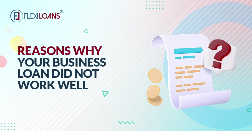 Reasons Why Your Business Loan Didn’t Work Well