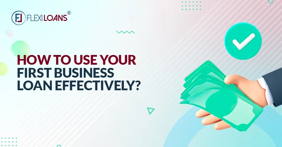 How to Use Your First Business Loan Effectively?