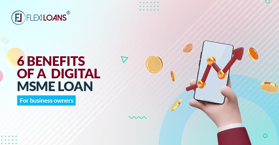 6 Advantages of a Digital MSME Loan for Your Business