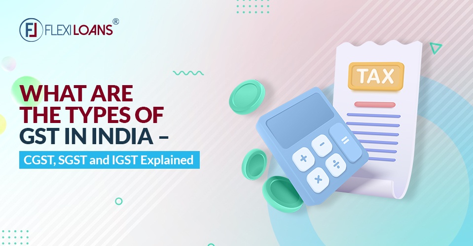 Types of GST in India – What is CGST, SGST & IGST