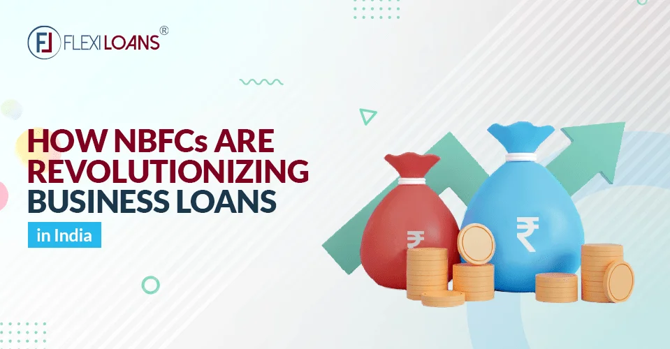 How NBFCs Are Revolutionizing Business Loans In India?