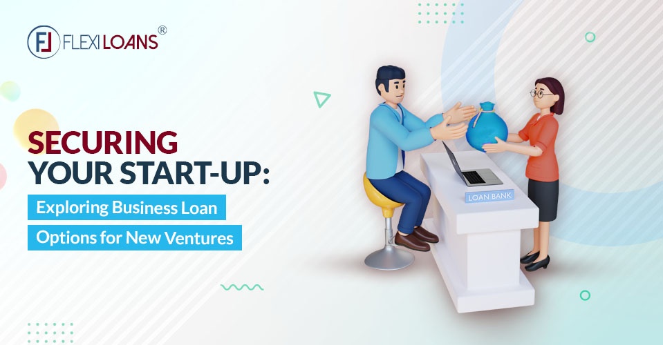 Securing Your Startup: Exploring Business Loan Options for New Ventures