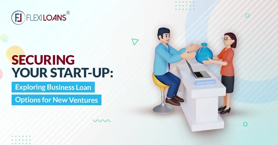 Securing Your Startup: Exploring Business Loan Options for New Ventures