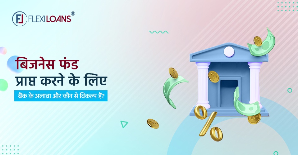 जानिए बिजनेस फंड प्राप्त करने के लिए बैंक के अलावा और कौन से विकल्प हैं